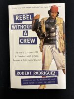 Rebel without a Crew: Or How a 23-Year-Old Filmmaker With $7,000 Became a Hollywood Player by Robert Rodriguez